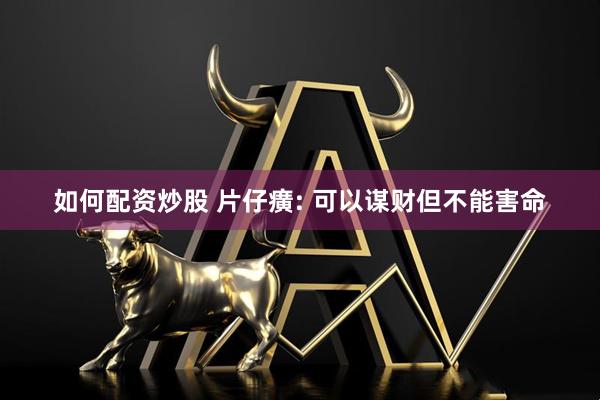 如何配资炒股 片仔癀: 可以谋财但不能害命